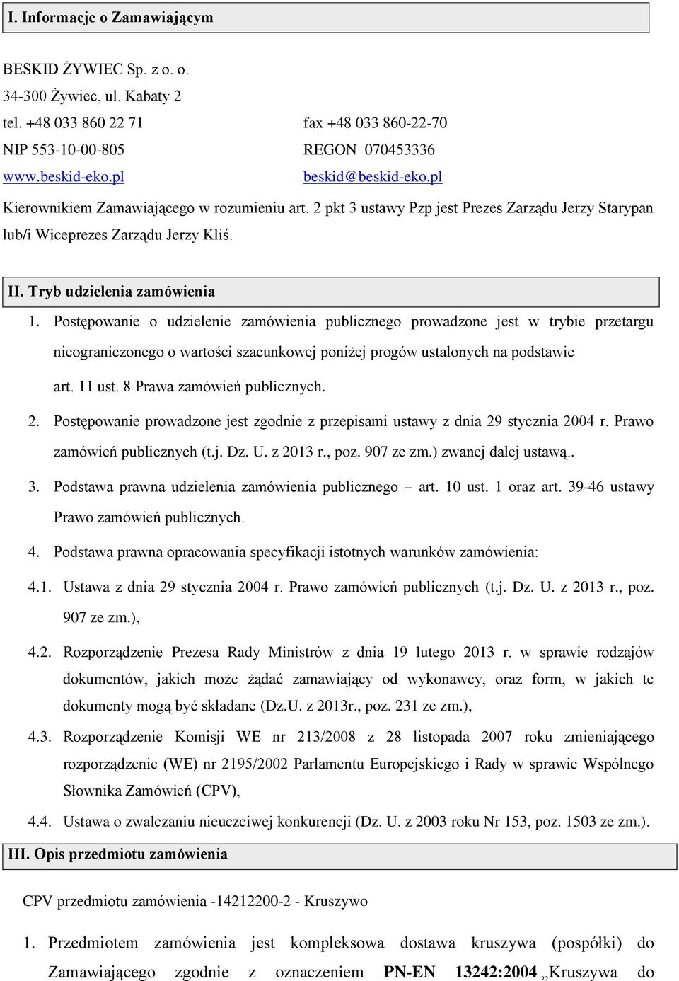 Postępowanie o udzielenie zamówienia publicznego prowadzone jest w trybie przetargu nieograniczonego o wartości szacunkowej poniżej progów ustalonych na podstawie art. 11 ust.