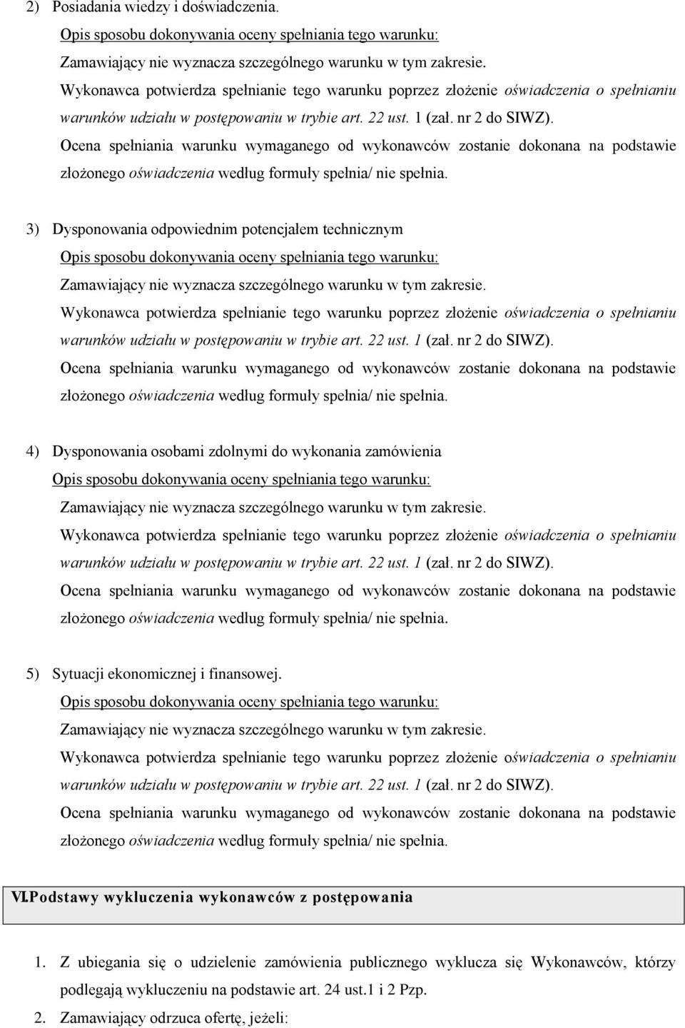 Ocena spełniania warunku wymaganego od wykonawców zostanie dokonana na podstawie złożonego oświadczenia według formuły spełnia/ nie spełnia.