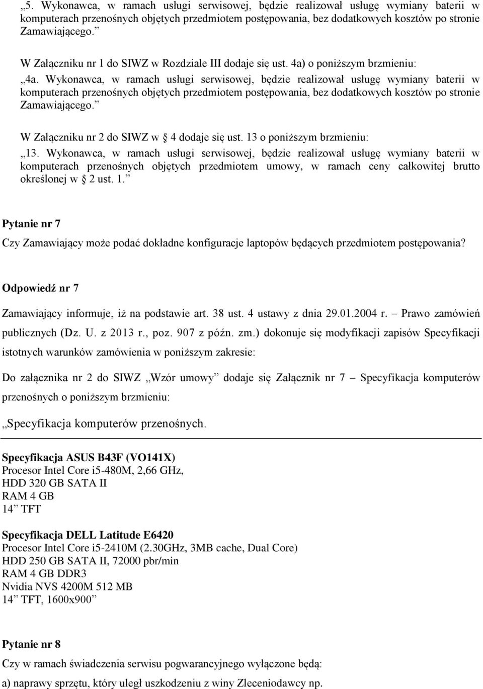 Wykonawca, w ramach usługi serwisowej, będzie realizował usługę wymiany baterii w komputerach przenośnych objętych przedmiotem postępowania, bez dodatkowych kosztów po stronie W Załączniku nr 2 do