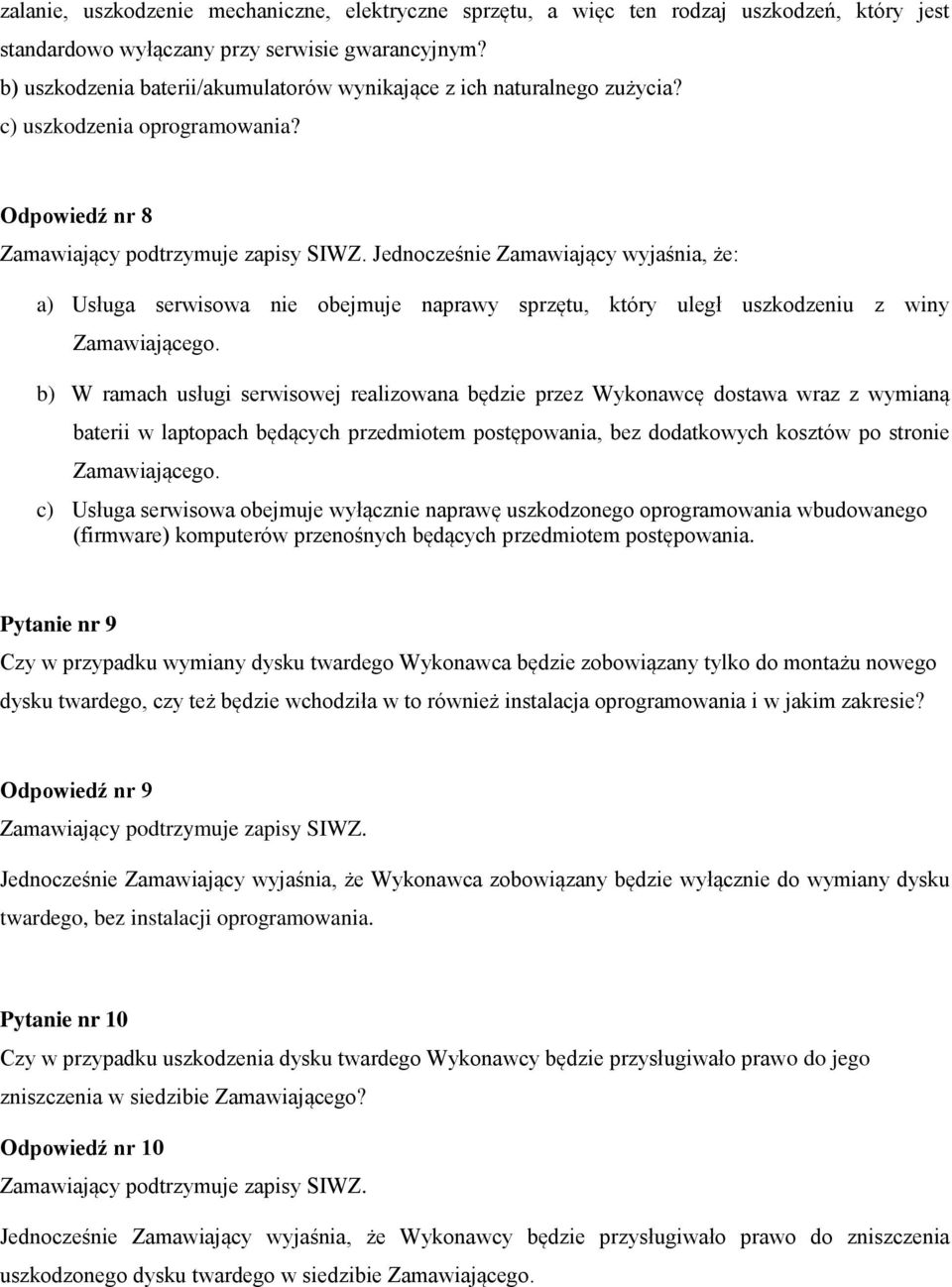 Odpowiedź nr 8 Jednocześnie Zamawiający wyjaśnia, że: a) Usługa serwisowa nie obejmuje naprawy sprzętu, który uległ uszkodzeniu z winy b) W ramach usługi serwisowej realizowana będzie przez Wykonawcę