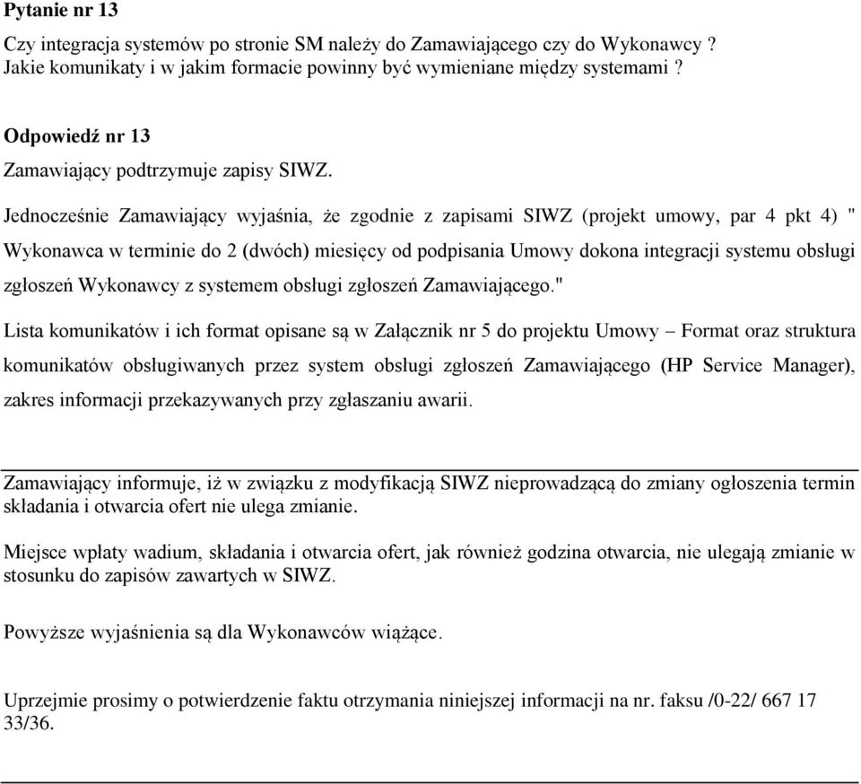 obsługi zgłoszeń Wykonawcy z systemem obsługi zgłoszeń " Lista komunikatów i ich format opisane są w Załącznik nr 5 do projektu Umowy Format oraz struktura komunikatów obsługiwanych przez system