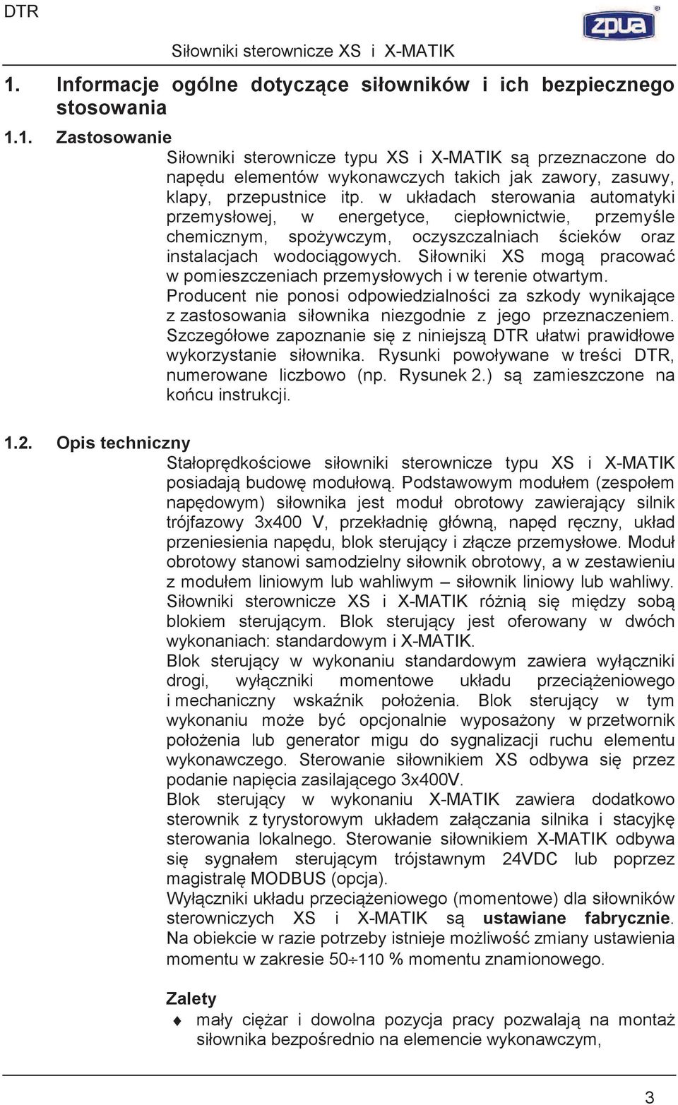 Siowniki XS mog pracowa w pomieszczeniach przemysowych i w terenie otwartym. Producent nie ponosi odpowiedzialnoci za szkody wynikajce z zastosowania siownika niezgodnie z jego przeznaczeniem.