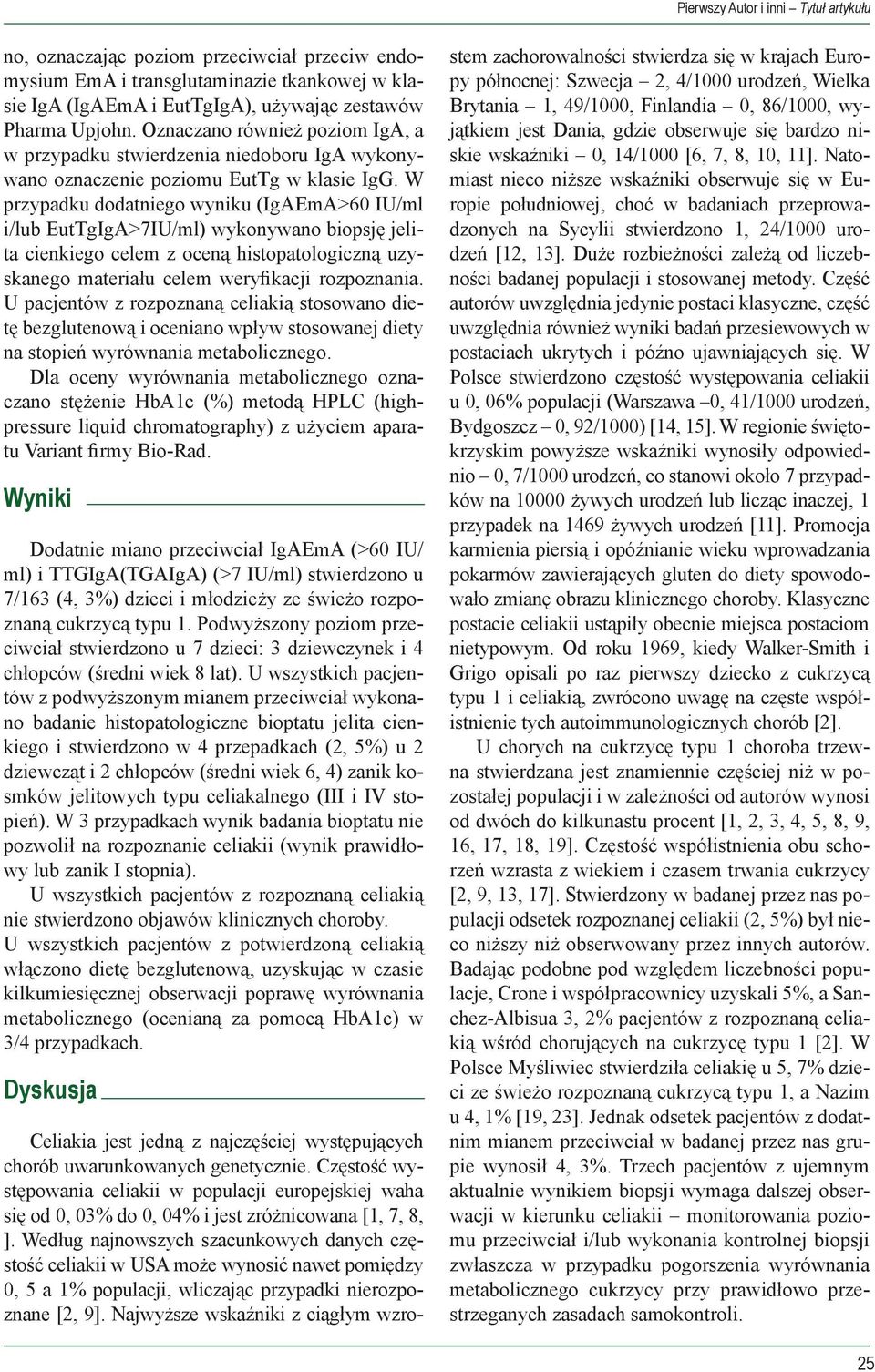 W przypadku dodatniego wyniku (IgAEmA>60 IU/ml i/lub EutTgIgA>7IU/ml) wykonywano biopsję jelita cienkiego celem z oceną histopatologiczną uzyskanego materiału celem weryfikacji rozpoznania.