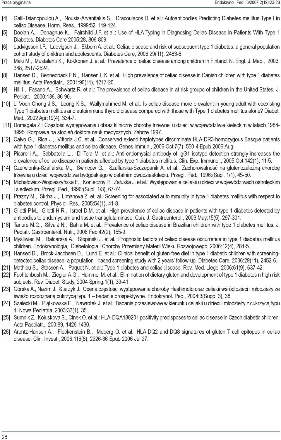 [6] Ludvigsson I.F., Ludvigson J., Ekbom A. et al.: Celiac disease and risk of subsequent type 1 diabetes: a general population cohort study of children and adolescents.