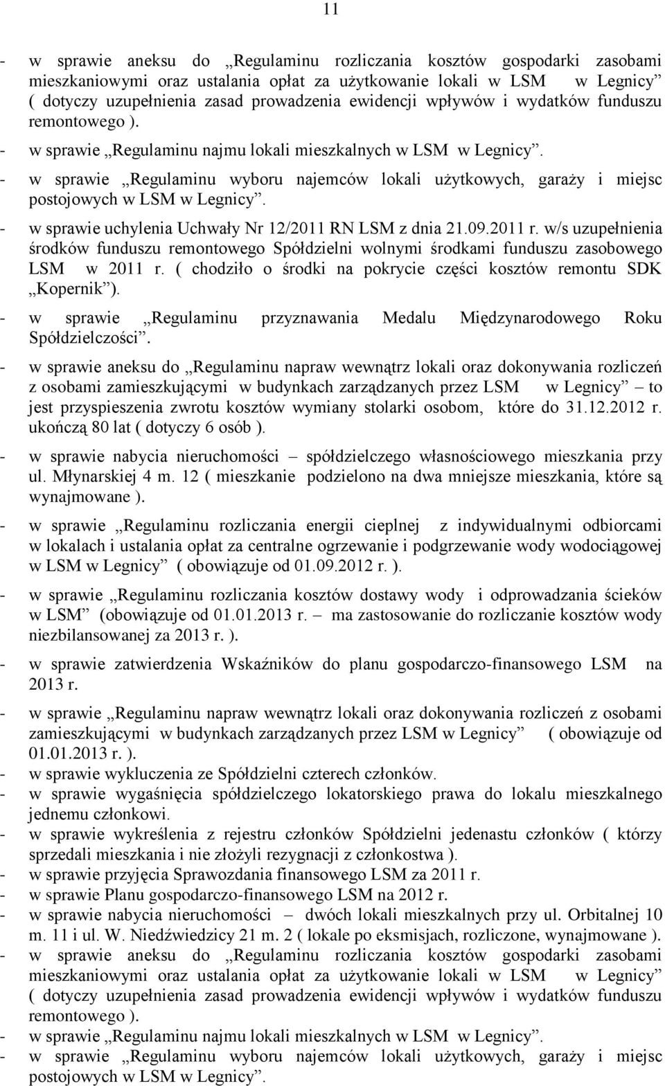 - w sprawie Regulaminu wyboru najemców lokali użytkowych, garaży i miejsc postojowych w LSM w Legnicy. - w sprawie uchylenia Uchwały Nr 12/2011 RN LSM z dnia 21.09.2011 r.