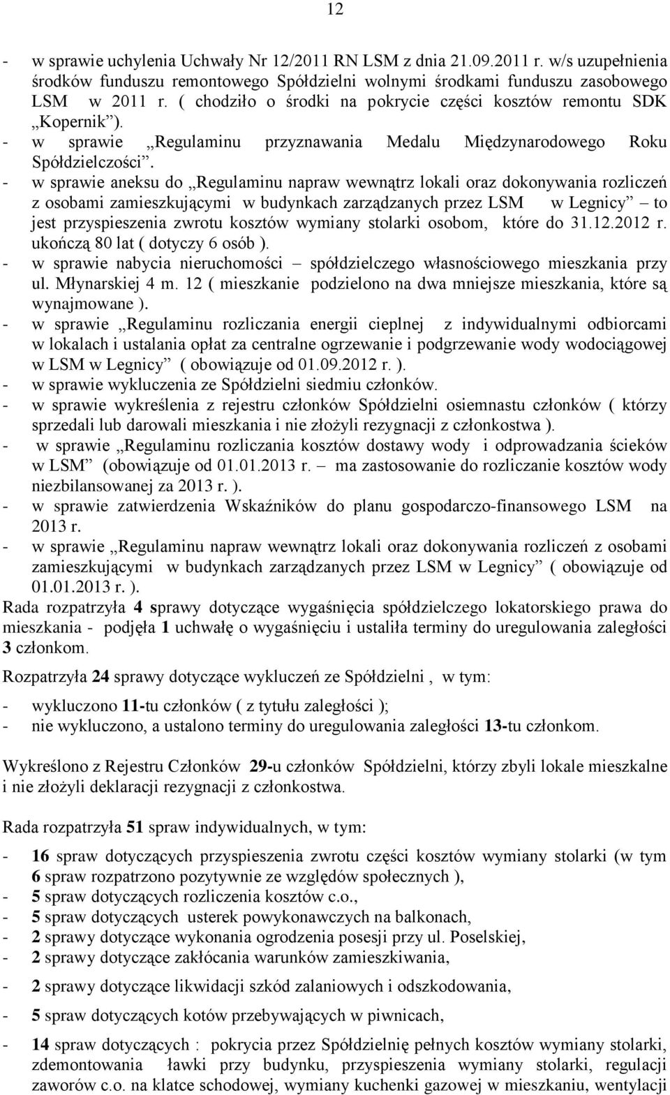 - w sprawie aneksu do Regulaminu napraw wewnątrz lokali oraz dokonywania rozliczeń z osobami zamieszkującymi w budynkach zarządzanych przez LSM w Legnicy to jest przyspieszenia zwrotu kosztów wymiany