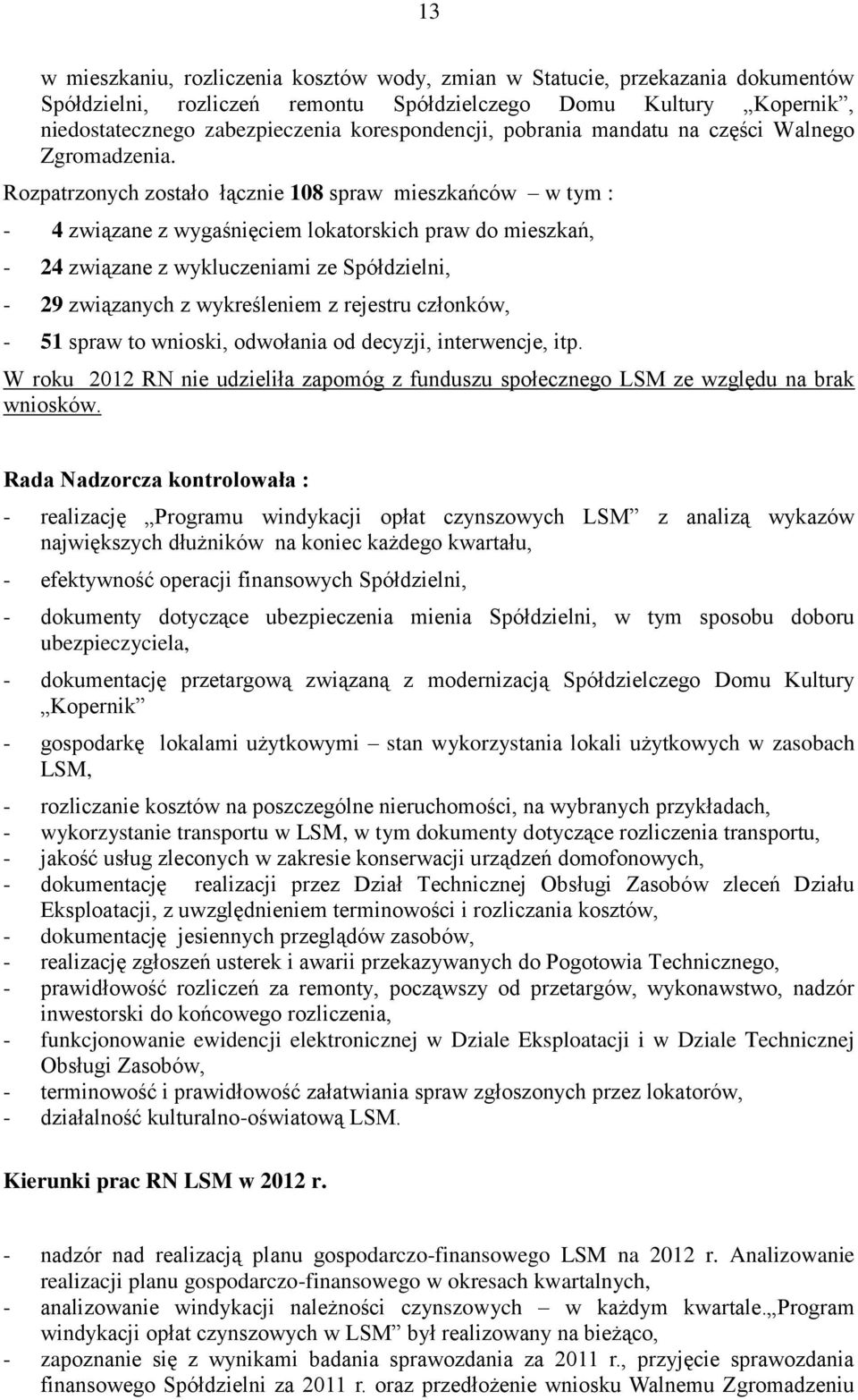 Rozpatrzonych zostało łącznie 108 spraw mieszkańców w tym : - 4 związane z wygaśnięciem lokatorskich praw do mieszkań, - 24 związane z wykluczeniami ze Spółdzielni, - 29 związanych z wykreśleniem z