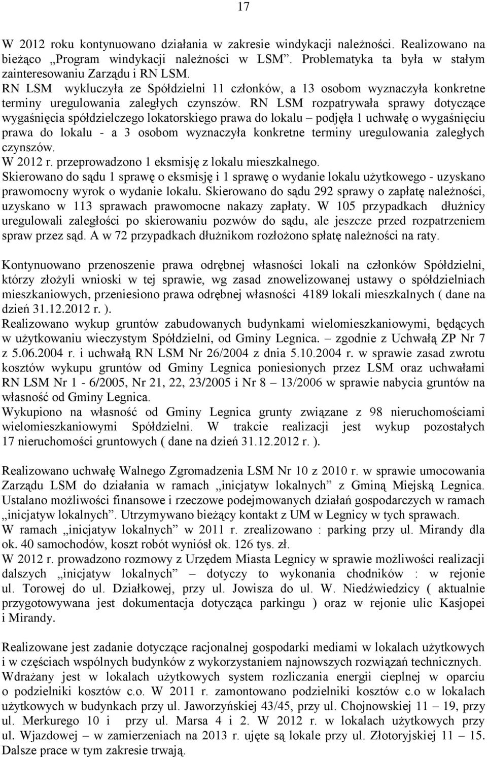 RN LSM rozpatrywała sprawy dotyczące wygaśnięcia spółdzielczego lokatorskiego prawa do lokalu podjęła 1 uchwałę o wygaśnięciu prawa do lokalu - a 3 osobom wyznaczyła konkretne terminy uregulowania