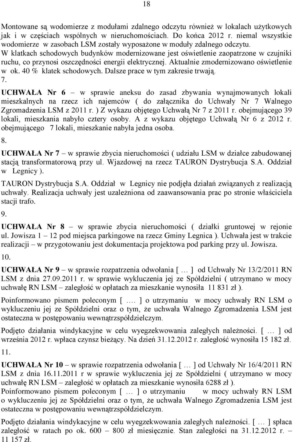 W klatkach schodowych budynków modernizowane jest oświetlenie zaopatrzone w czujniki ruchu, co przynosi oszczędności energii elektrycznej. Aktualnie zmodernizowano oświetlenie w ok.