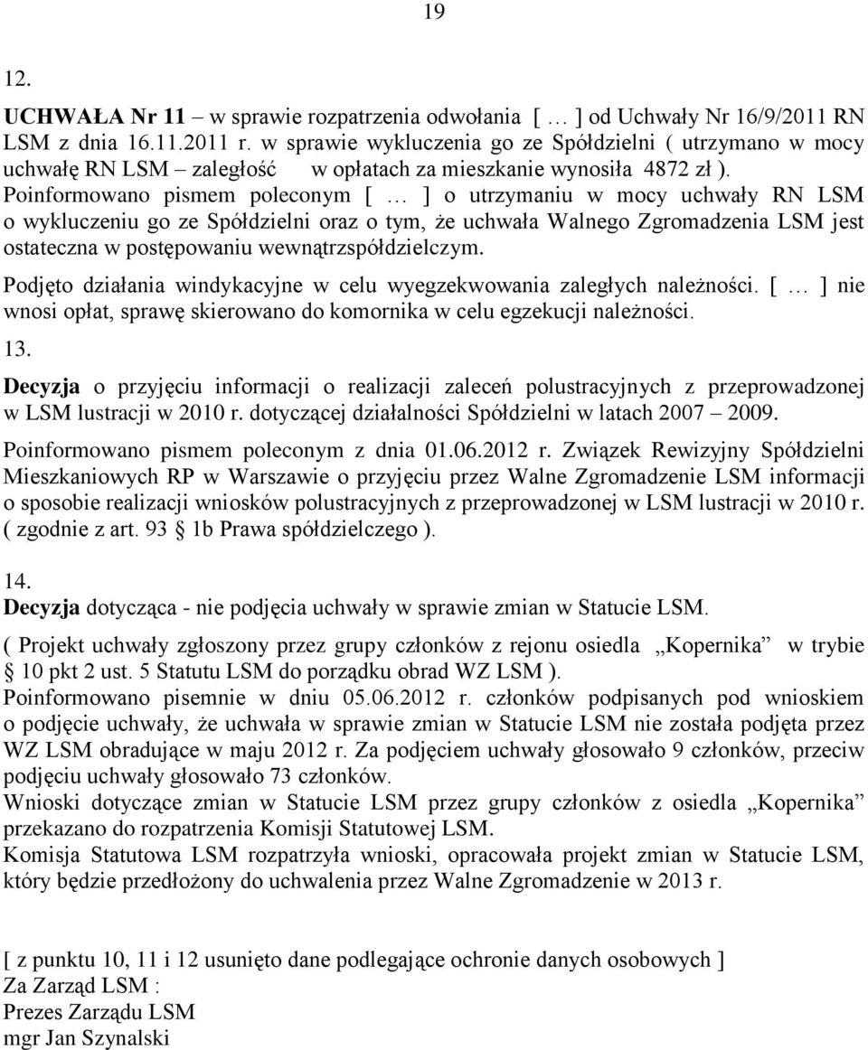 Poinformowano pismem poleconym [ ] o utrzymaniu w mocy uchwały RN LSM o wykluczeniu go ze Spółdzielni oraz o tym, że uchwała Walnego Zgromadzenia LSM jest ostateczna w postępowaniu