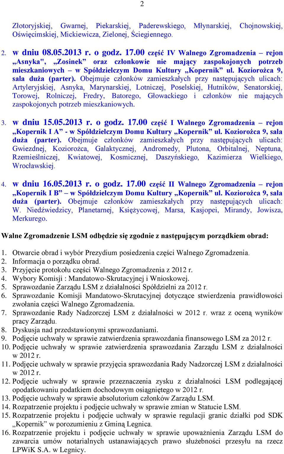 Obejmuje członków zamieszkałych przy następujących ulicach: Artyleryjskiej, Asnyka, Marynarskiej, Lotniczej, Poselskiej, Hutników, Senatorskiej, Torowej, Rolniczej, Fredry, Batorego, Głowackiego i