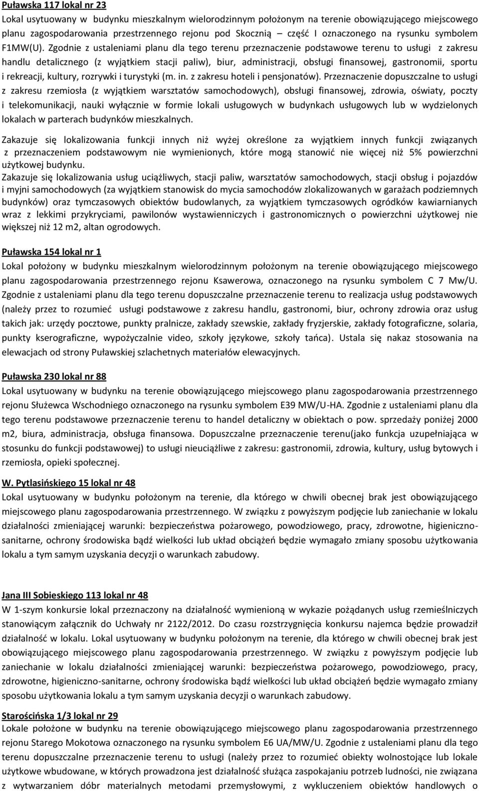 Zgodnie z ustaleniami planu dla tego terenu przeznaczenie podstawowe terenu to usługi z zakresu handlu detalicznego (z wyjątkiem stacji paliw), biur, administracji, obsługi finansowej, gastronomii,