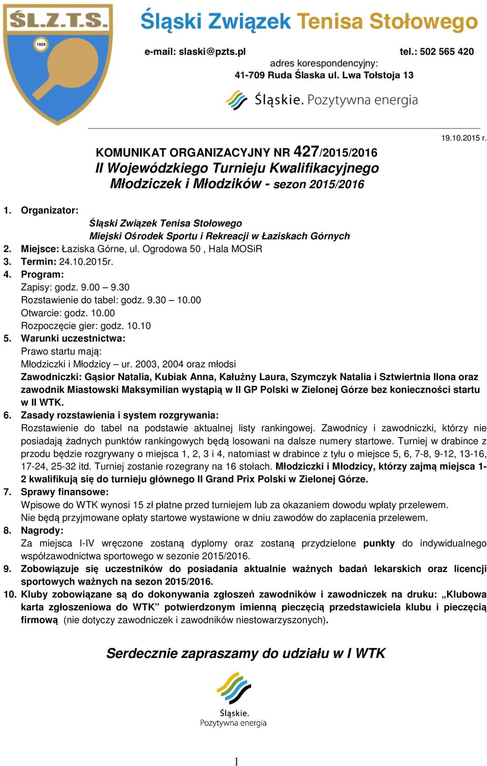 Program: Zapisy: godz. 9.00 9.30 Rozstawienie do tabel: godz. 9.30 10.00 Otwarcie: godz. 10.00 Rozpoczęcie gier: godz. 10.10 5. Warunki uczestnictwa: Prawo startu mają: Młodziczki i Młodzicy ur.