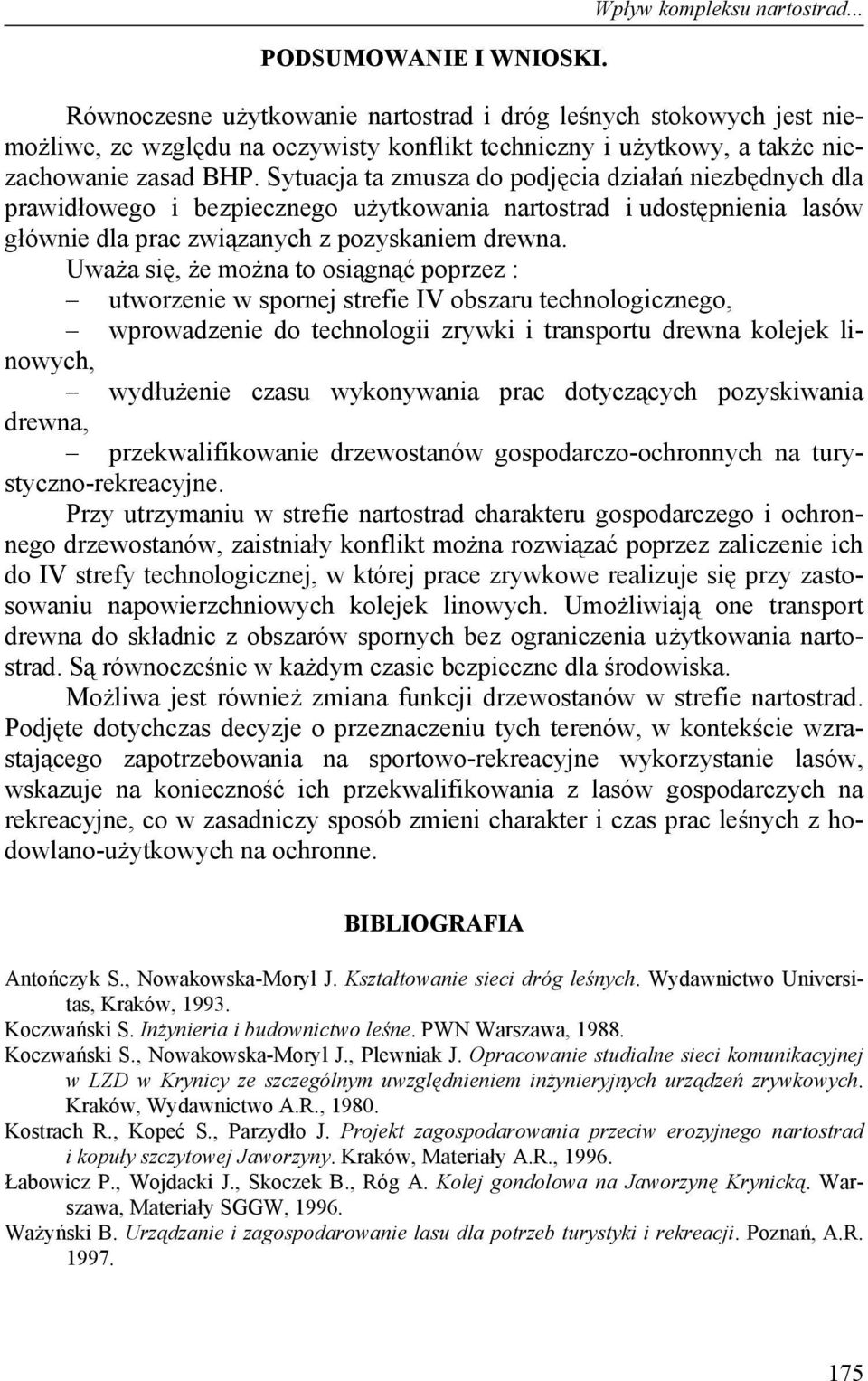 Sytuacja ta zmusza do podjęcia działań niezbędnych dla prawidłowego i bezpiecznego użytkowania nartostrad i udostępnienia lasów głównie dla prac związanych z pozyskaniem drewna.