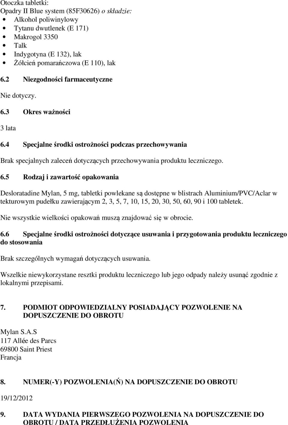 6.5 Rodzaj i zawartość opakowania Desloratadine Mylan, 5 mg, tabletki powlekane są dostępne w blistrach Aluminium/PVC/Aclar w tekturowym pudełku zawierającym 2, 3, 5, 7, 10, 15, 20, 30, 50, 60, 90 i