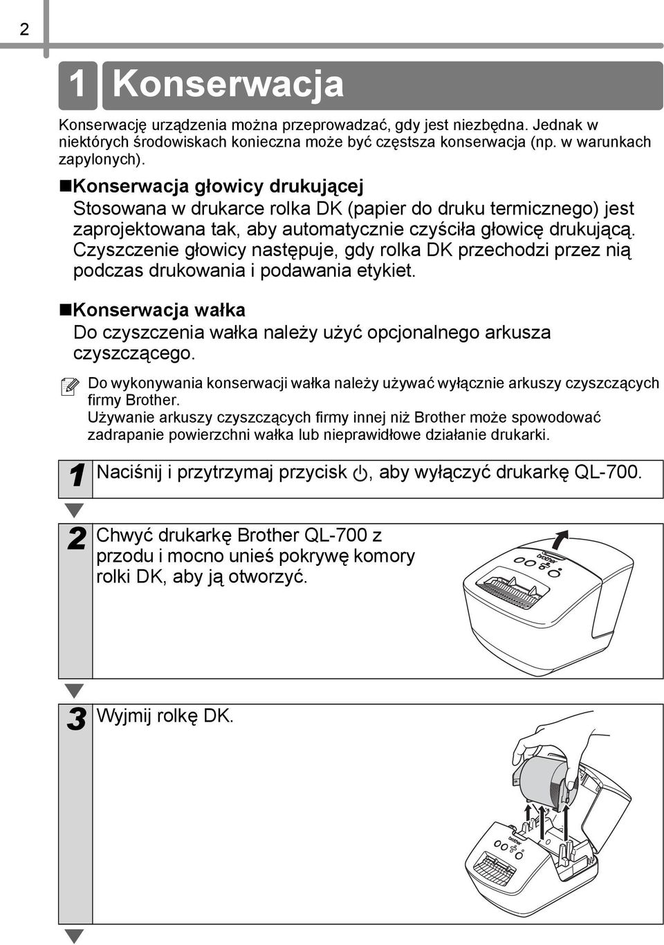 Czyszczenie głowicy następuje, gdy rolka DK przechodzi przez nią podczas drukowania i podawania etykiet. Konserwacja wałka Do czyszczenia wałka należy użyć opcjonalnego arkusza czyszczącego.