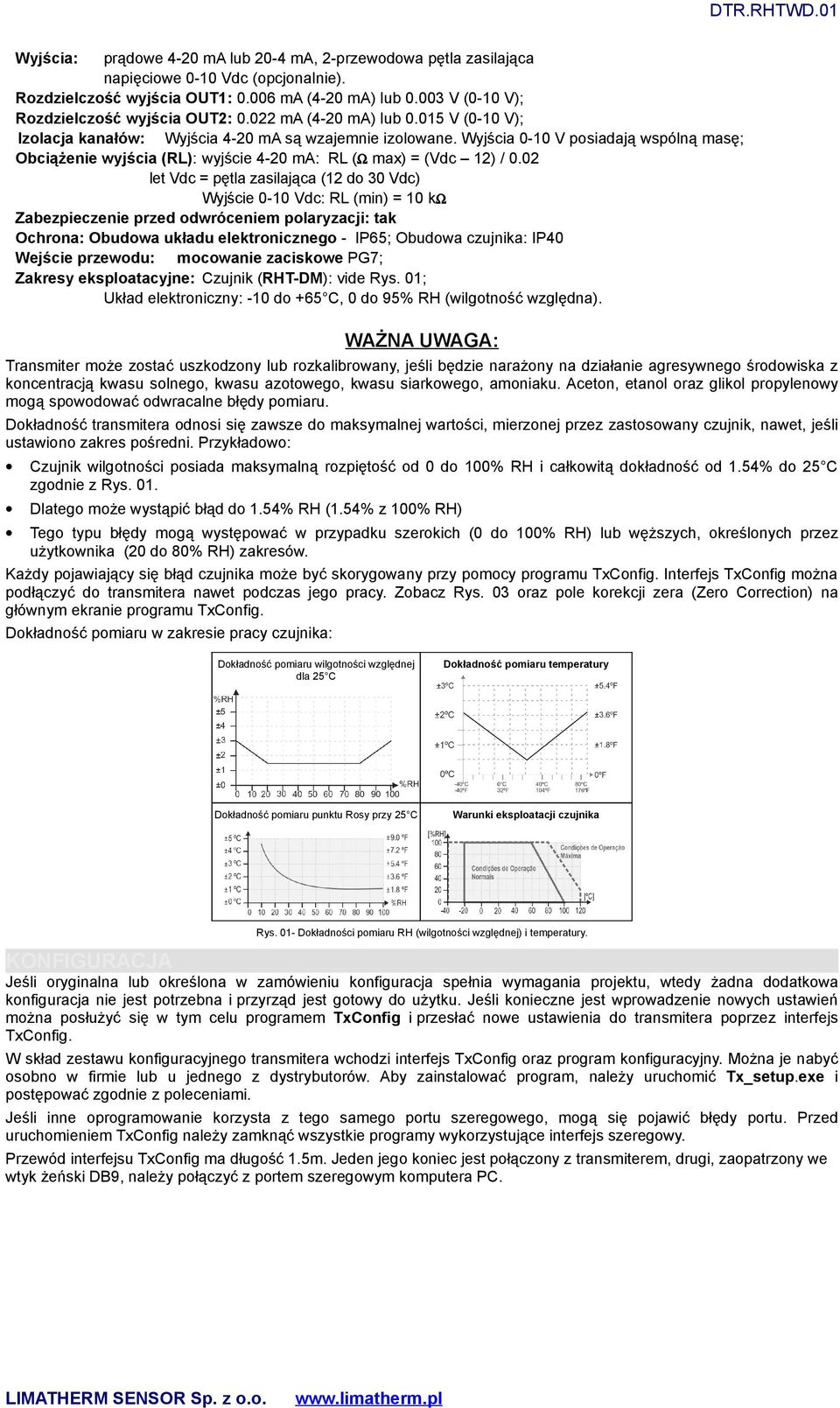 02 let Vdc = pętla zasilająca (12 do 30 Vdc) Wyjście 0-10 Vdc: RL (min) = 10 kω Zabezpieczenie przed odwróceniem polaryzacji: tak Ochrona: Obudowa układu elektronicznego - IP65; Obudowa czujnika: