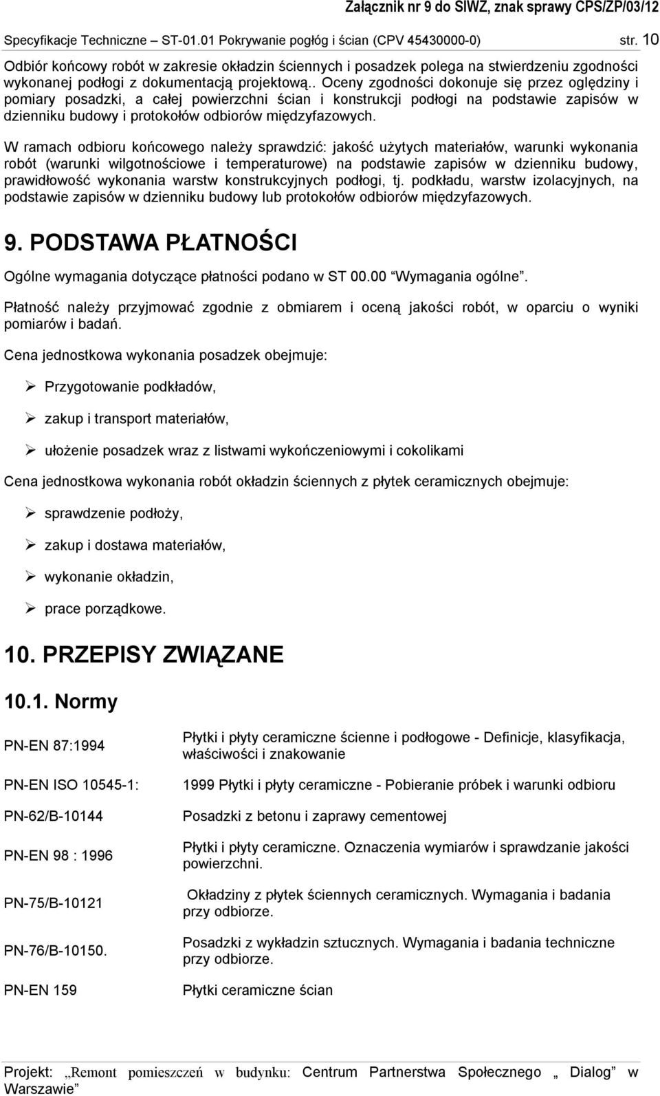 . Oceny zgodności dokonuje się przez oględziny i pomiary posadzki, a całej powierzchni ścian i konstrukcji podłogi na podstawie zapisów w dzienniku budowy i protokołów odbiorów międzyfazowych.