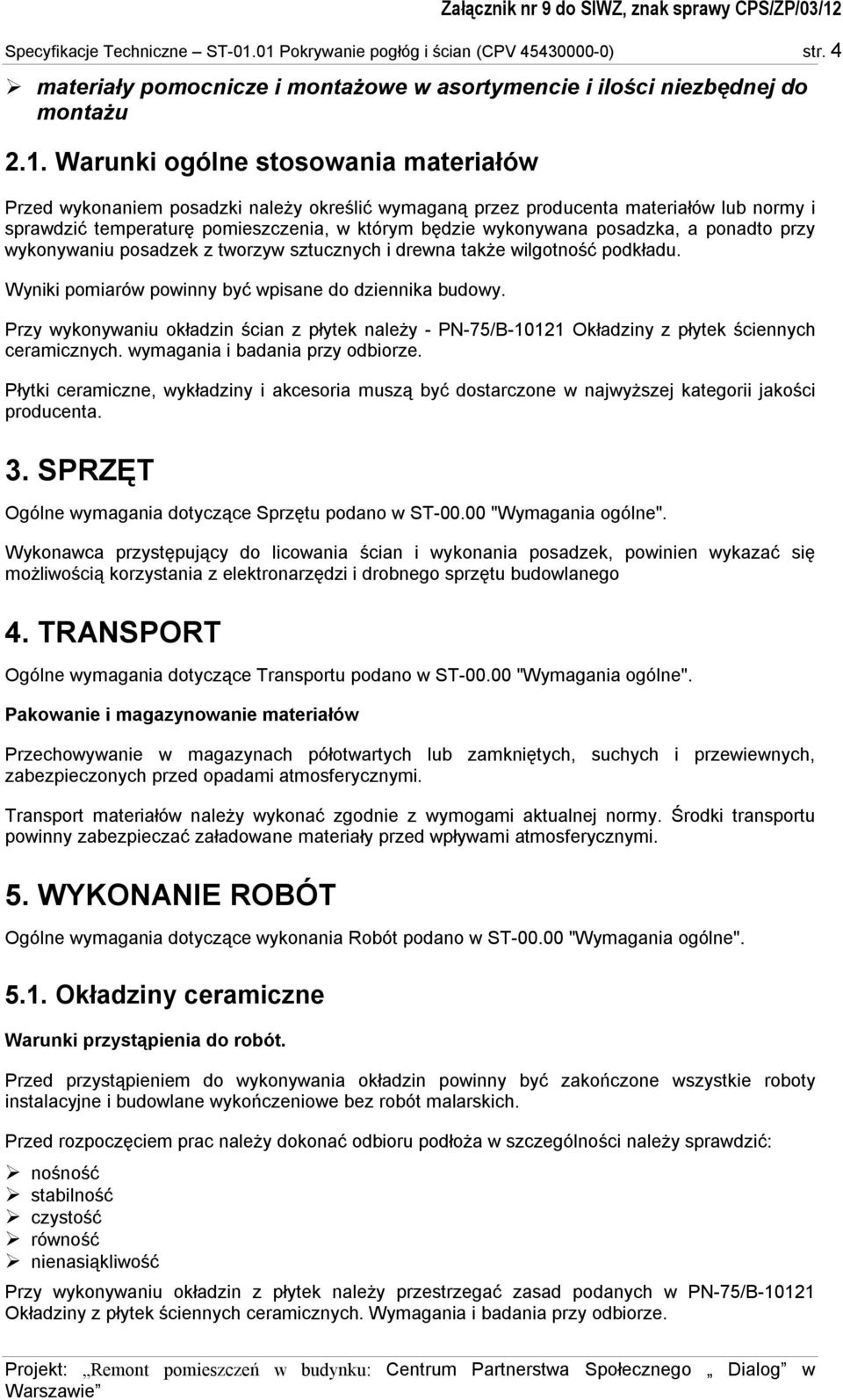 należy określić wymaganą przez producenta materiałów lub normy i sprawdzić temperaturę pomieszczenia, w którym będzie wykonywana posadzka, a ponadto przy wykonywaniu posadzek z tworzyw sztucznych i