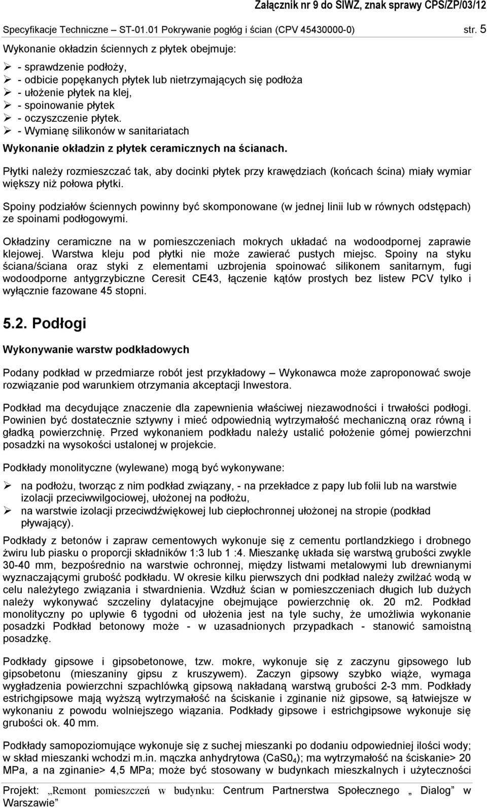 płytek. - Wymianę silikonów w sanitariatach Wykonanie okładzin z płytek ceramicznych na ścianach.