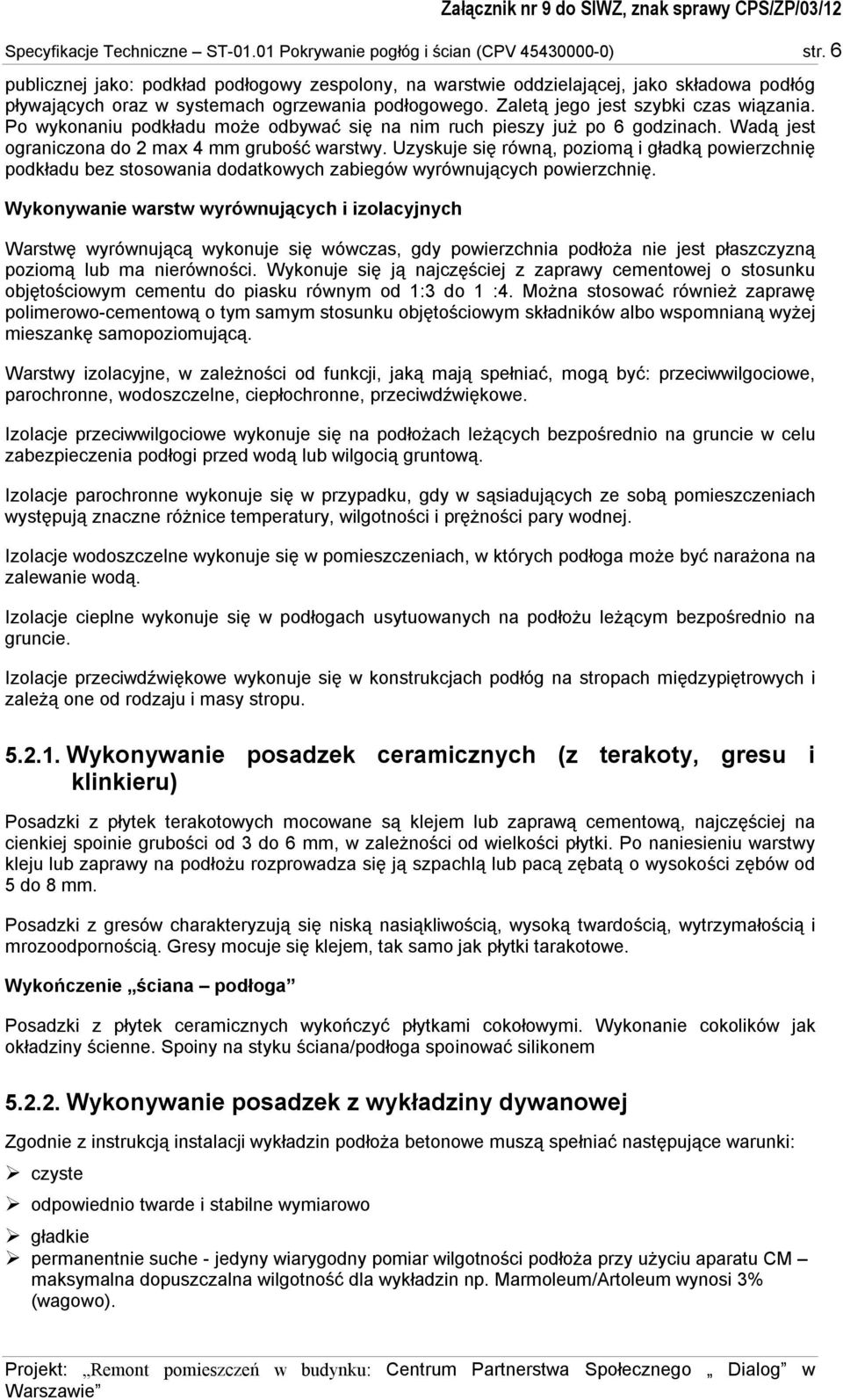 Po wykonaniu podkładu może odbywać się na nim ruch pieszy już po 6 godzinach. Wadą jest ograniczona do 2 max 4 mm grubość warstwy.