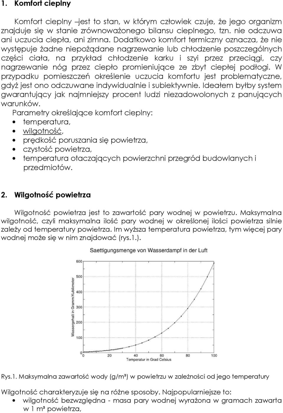 nóg przez ciepło promieniujące ze zbyt ciepłej podłogi. W przypadku pomieszczeń określenie uczucia komfortu jest problematyczne, gdyŝ jest ono odczuwane indywidualnie i subiektywnie.