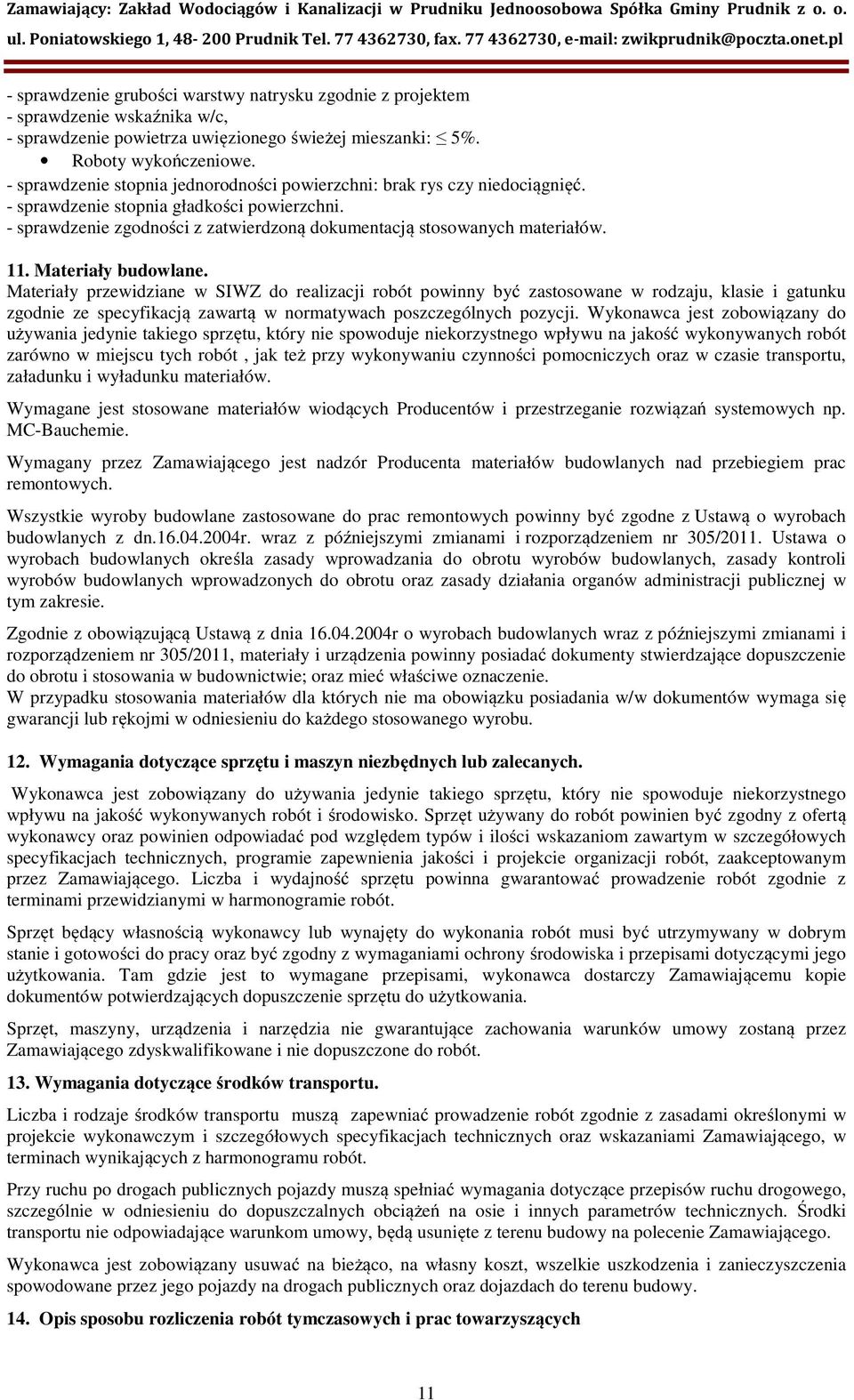 11. Materiały budowlane. Materiały przewidziane w SIWZ do realizacji robót powinny być zastosowane w rodzaju, klasie i gatunku zgodnie ze specyfikacją zawartą w normatywach poszczególnych pozycji.