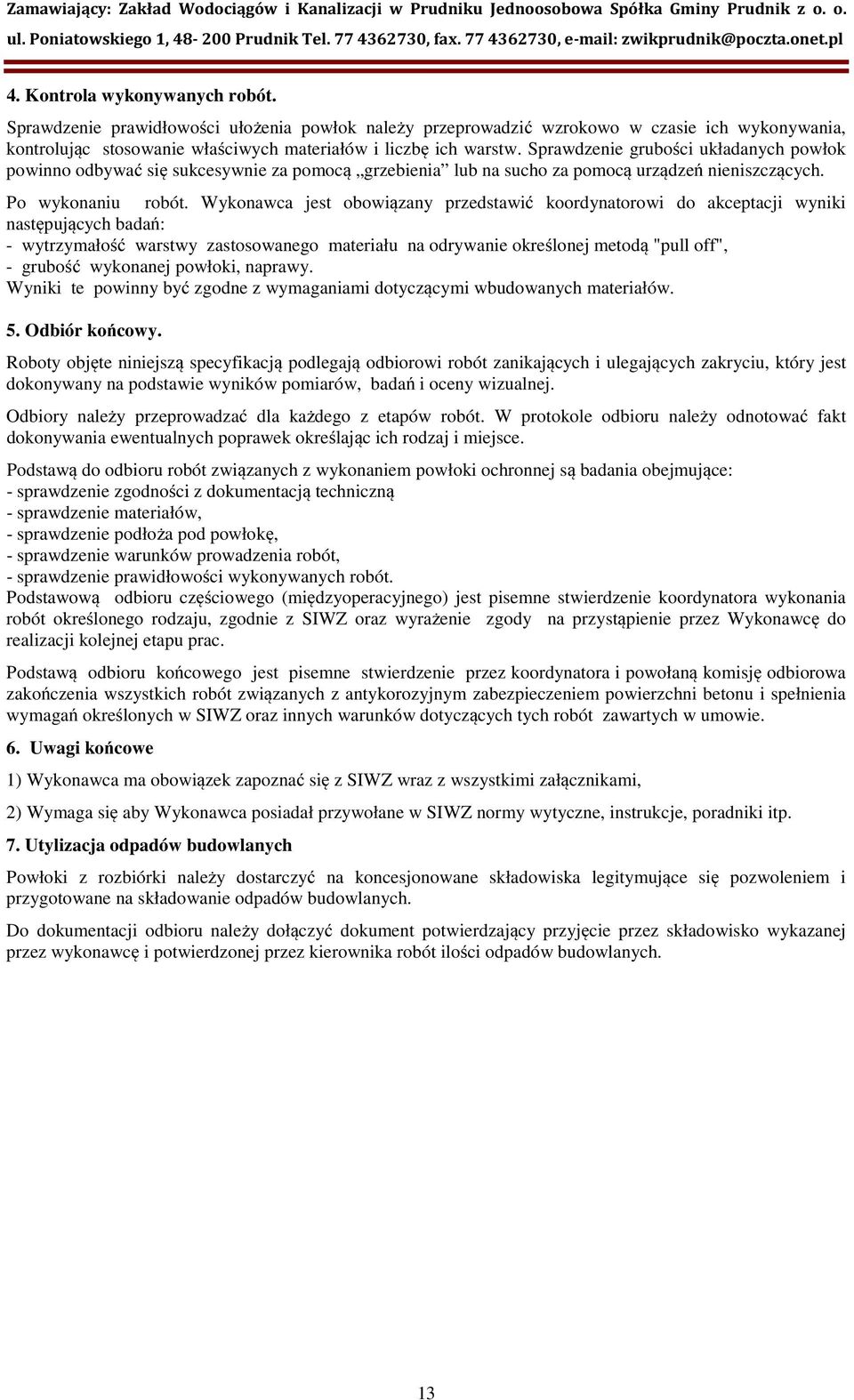 Wykonawca jest obowiązany przedstawić koordynatorowi do akceptacji wyniki następujących badań: - wytrzymałość warstwy zastosowanego materiału na odrywanie określonej metodą "pull off", - grubość