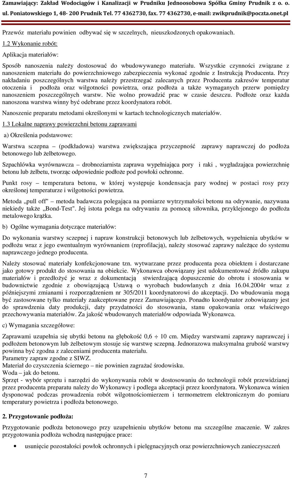 Przy nakładaniu poszczególnych warstwa należy przestrzegać zalecanych przez Producenta zakresów temperatur otoczenia i podłoża oraz wilgotności powietrza, oraz podłoża a także wymaganych przerw