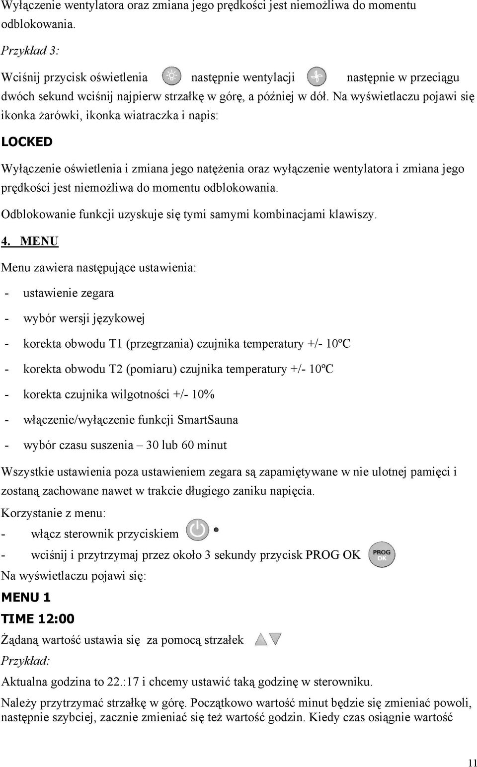 Na wyświetlaczu pojawi się ikonka żarówki, ikonka wiatraczka i napis: LOCKED Wyłączenie oświetlenia i zmiana jego natężenia oraz wyłączenie wentylatora i zmiana jego prędkości jest niemożliwa do