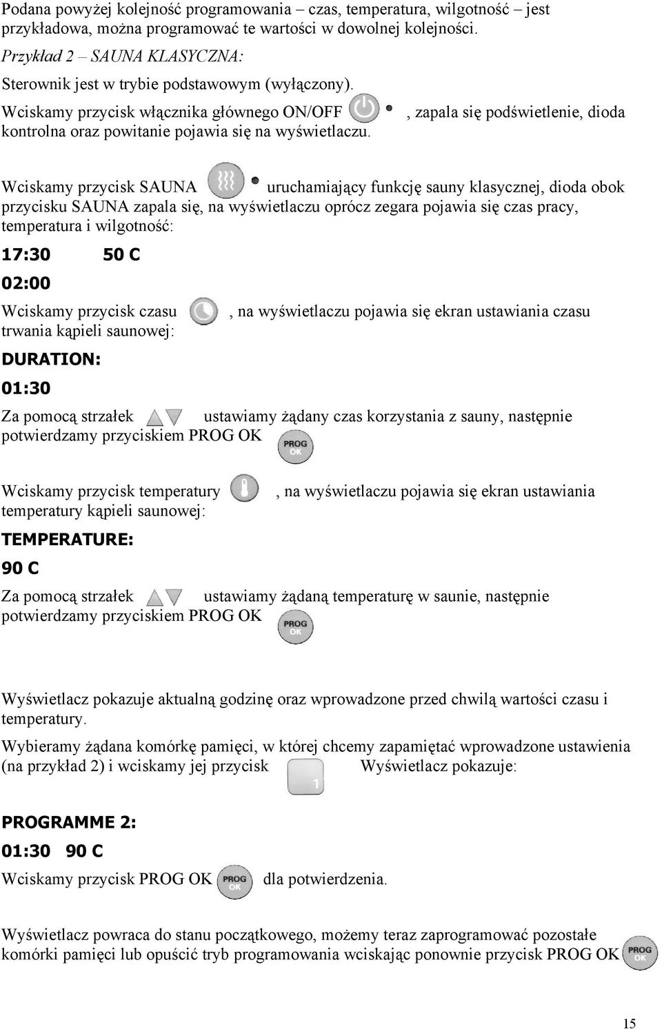 , zapala się podświetlenie, dioda Wciskamy przycisk SAUNA uruchamiający funkcję sauny klasycznej, dioda obok przycisku SAUNA zapala się, na wyświetlaczu oprócz zegara pojawia się czas pracy,
