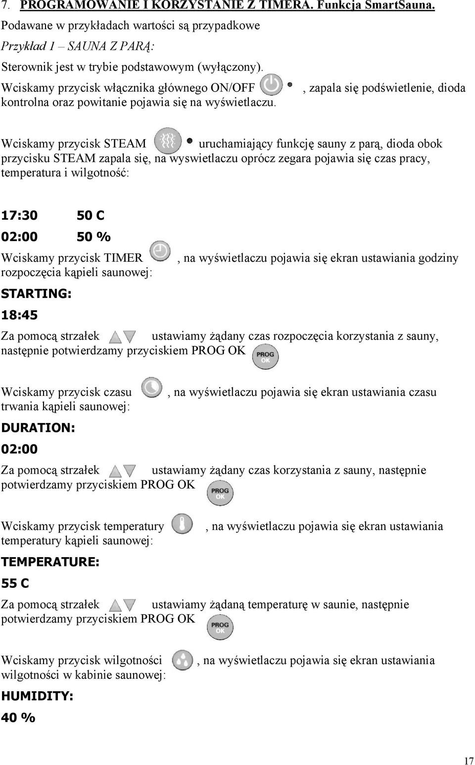 Wciskamy przycisk STEAM uruchamiający funkcję sauny z parą, dioda obok przycisku STEAM zapala się, na wyświetlaczu oprócz zegara pojawia się czas pracy, temperatura i wilgotność: 17:30 50 C 02:00 50