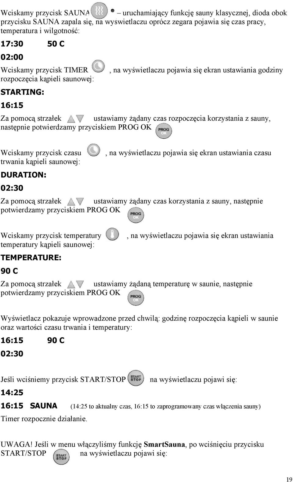 następnie potwierdzamy przyciskiem PROG OK Wciskamy przycisk czasu,, na wyświetlaczu pojawia się ekran ustawiania czasu trwania kąpieli saunowej: DURATION: 02:30 Za pomocą strzałek ustawiamy żądany