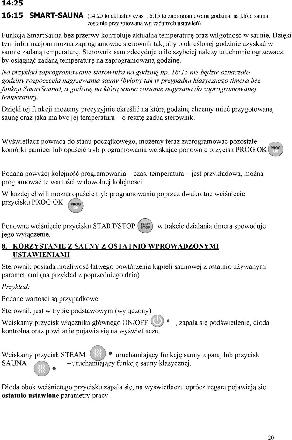 Sterownik sam zdecyduje o ile szybciej należy uruchomić ogrzewacz, by osiągnąć zadaną temperaturę na zaprogramowaną godzinę. Na przykład zaprogramowanie sterownika na godzinę np.