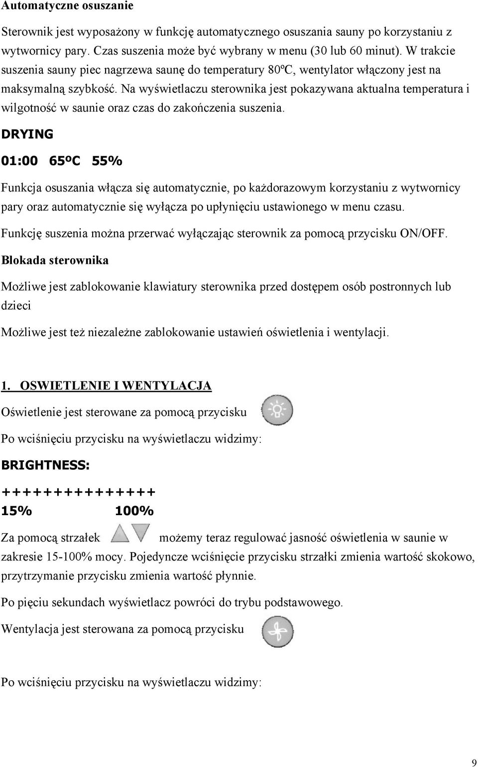 Na wyświetlaczu sterownika jest pokazywana aktualna temperatura i wilgotność w saunie oraz czas do zakończenia suszenia.