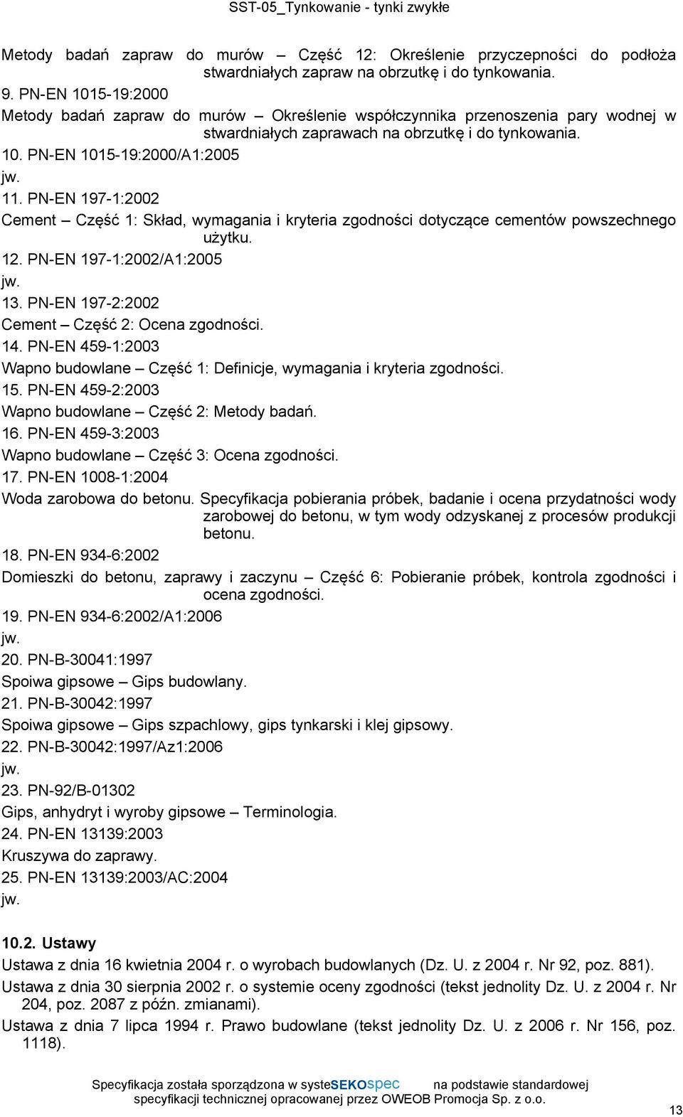 PN-EN 197-1:2002 Cement Część 1: Skład, wymagania i kryteria zgodności dotyczące cementów powszechnego użytku. 12. PN-EN 197-1:2002/A1:2005 jw. 13. PN-EN 197-2:2002 Cement Część 2: Ocena zgodności.