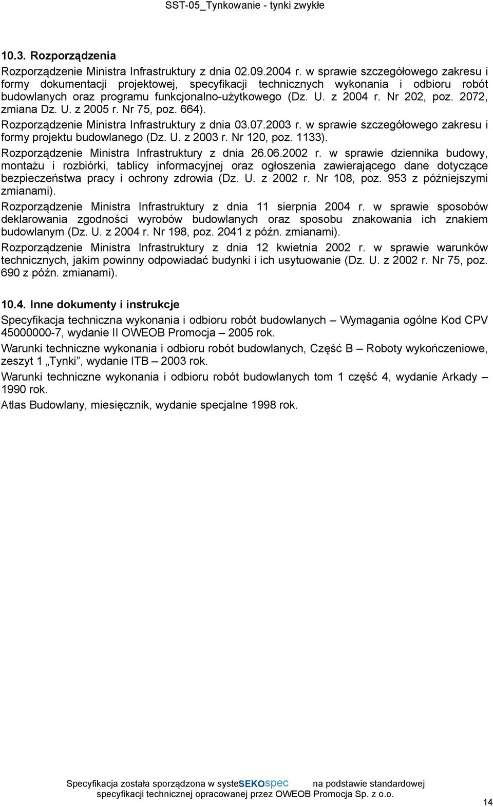 2072, zmiana Dz. U. z 2005 r. Nr 75, poz. 664). Rozporządzenie Ministra Infrastruktury z dnia 03.07.2003 r. w sprawie szczegółowego zakresu i formy projektu budowlanego (Dz. U. z 2003 r. Nr 120, poz.