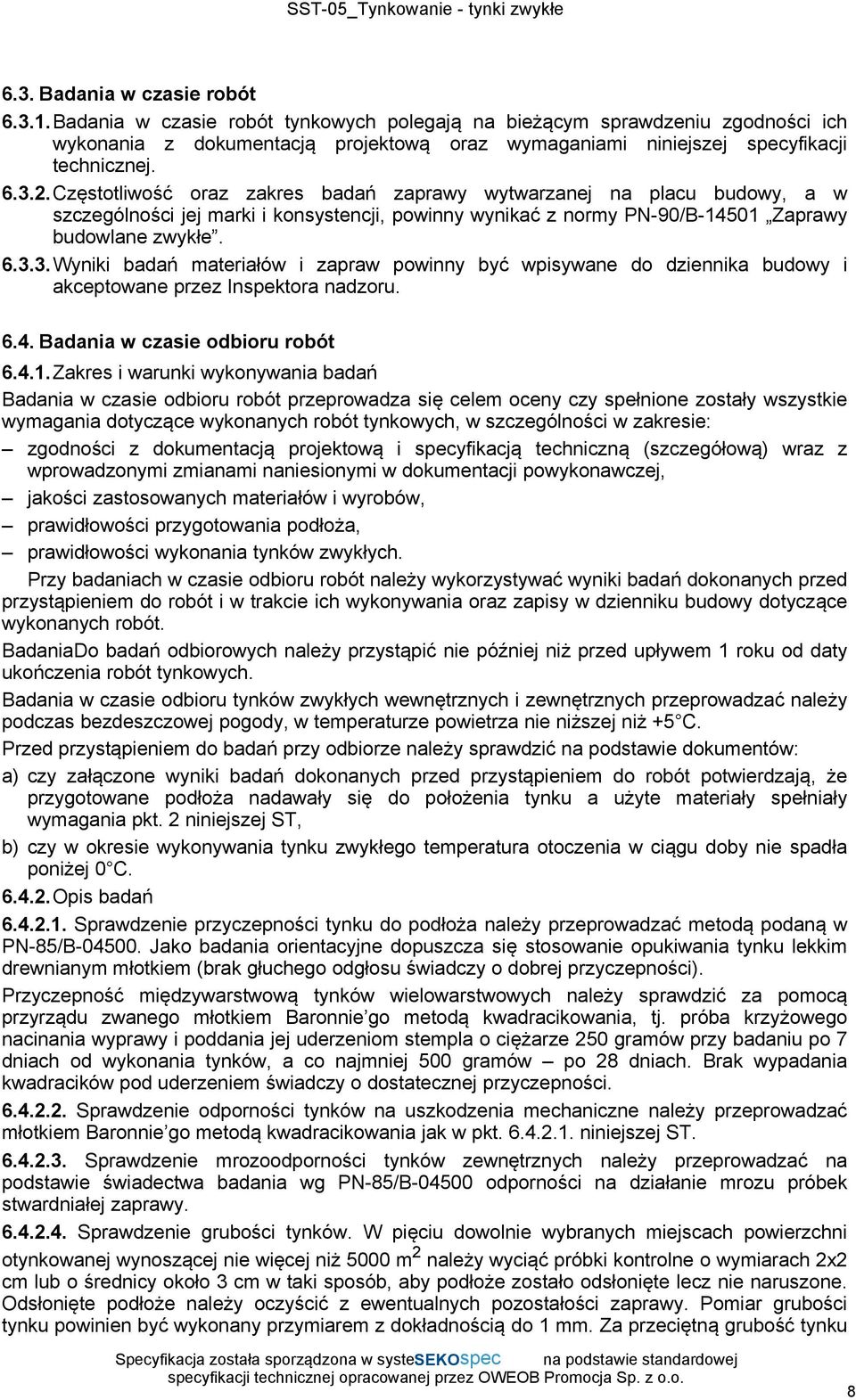 Częstotliwość oraz zakres badań zaprawy wytwarzanej na placu budowy, a w szczególności jej marki i konsystencji, powinny wynikać z normy PN-90/B-14501 Zaprawy budowlane zwykłe. 6.3.