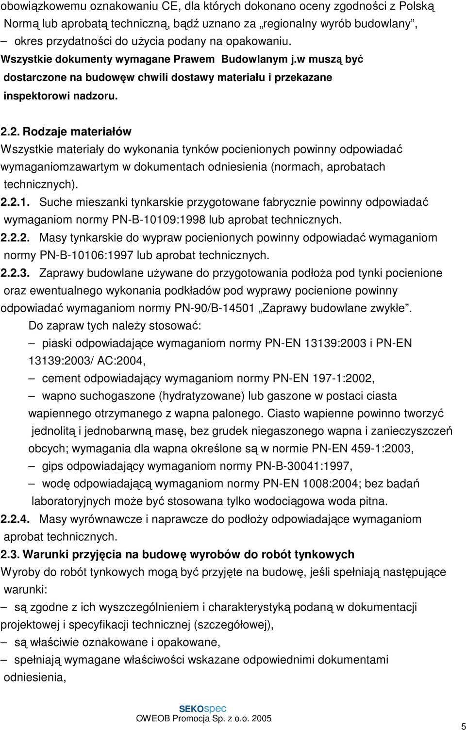 2. Rodzaje materiałów Wszystkie materiały do wykonania tynków pocienionych powinny odpowiadać wymaganiomzawartym w dokumentach odniesienia (normach, aprobatach technicznych). 2.2.1.