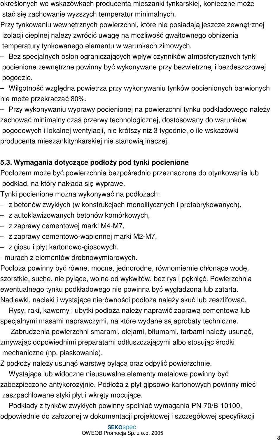 warunkach zimowych. Bez specjalnych osłon ograniczających wpływ czynników atmosferycznych tynki pocienione zewnętrzne powinny być wykonywane przy bezwietrznej i bezdeszczowej pogodzie.