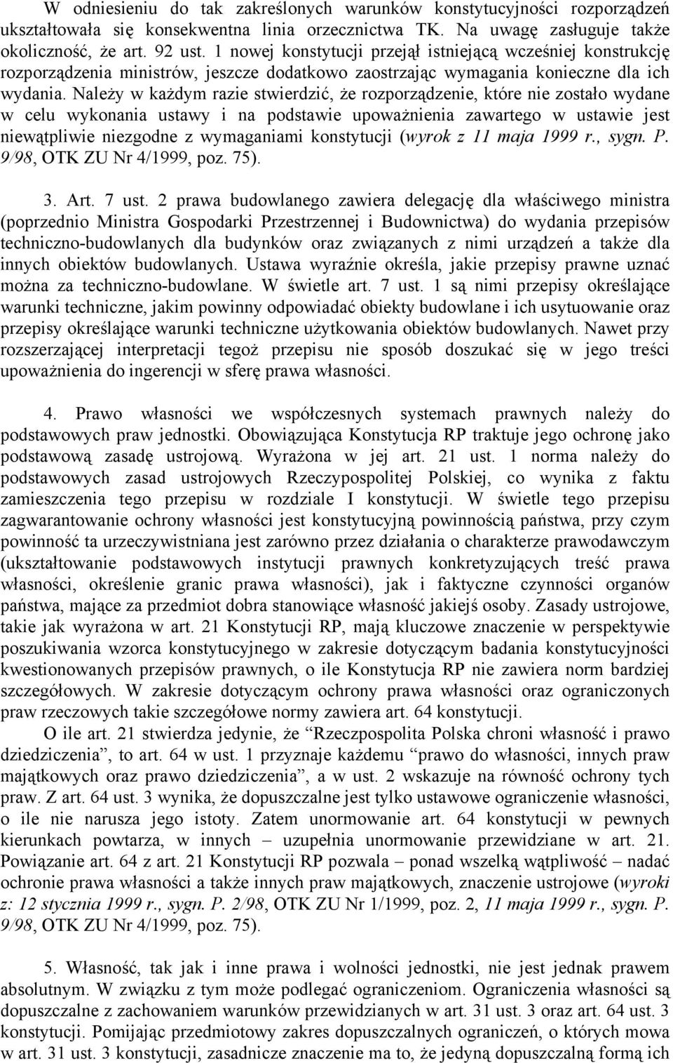 Należy w każdym razie stwierdzić, że rozporządzenie, które nie zostało wydane w celu wykonania ustawy i na podstawie upoważnienia zawartego w ustawie jest niewątpliwie niezgodne z wymaganiami