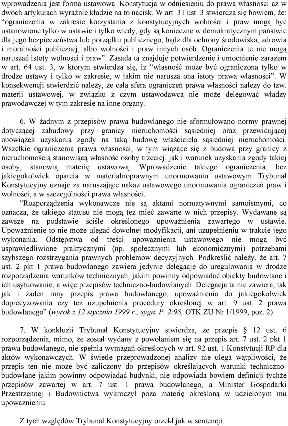 jego bezpieczeństwa lub porządku publicznego, bądź dla ochrony środowiska, zdrowia i moralności publicznej, albo wolności i praw innych osób. Ograniczenia te nie mogą naruszać istoty wolności i praw.