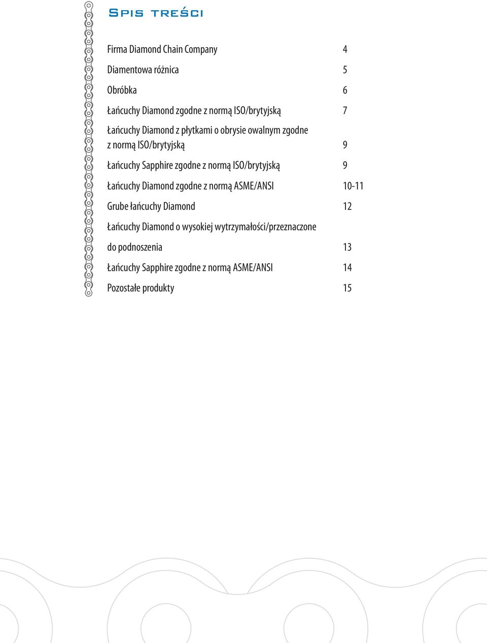 zgodne z normą ISO/brytyjską 9 Łańcuchy Diamond zgodne z normą ASME/ANSI 10-11 Grube łańcuchy Diamond 12 Łańcuchy