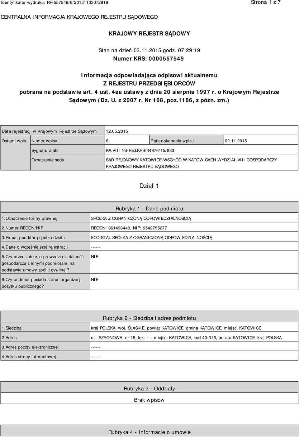 o Krajowym Rejestrze Sądowym (Dz. U. z 2007 r. Nr 168, poz.1186, z późn. zm.) Data rejestracji w Krajowym Rejestrze Sądowym 12.05.2015 Ostatni wpis Numer wpisu 6 Data dokonania wpisu 02.11.2015 Sygnatura akt Oznaczenie sądu KA.