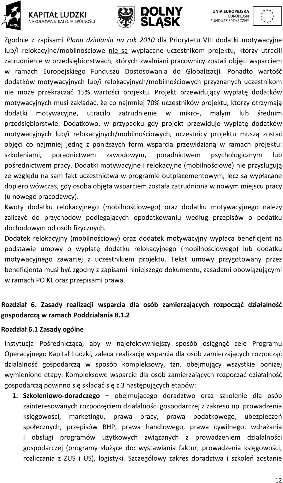 Ponadto wartość dodatków motywacyjnych lub/i relokacyjnych/mobilnościowych przyznanych uczestnikom nie może przekraczać 15% wartości projektu.