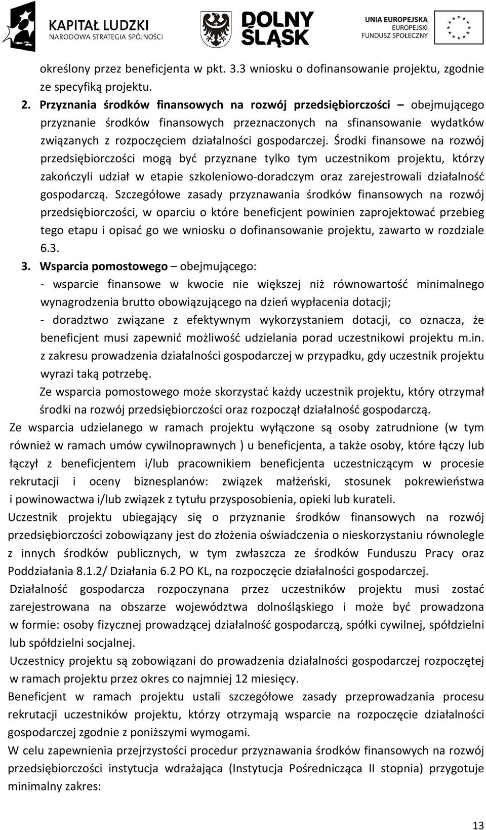 Środki finansowe na rozwój przedsiębiorczości mogą być przyznane tylko tym uczestnikom projektu, którzy zakończyli udział w etapie szkoleniowo-doradczym oraz zarejestrowali działalność gospodarczą.