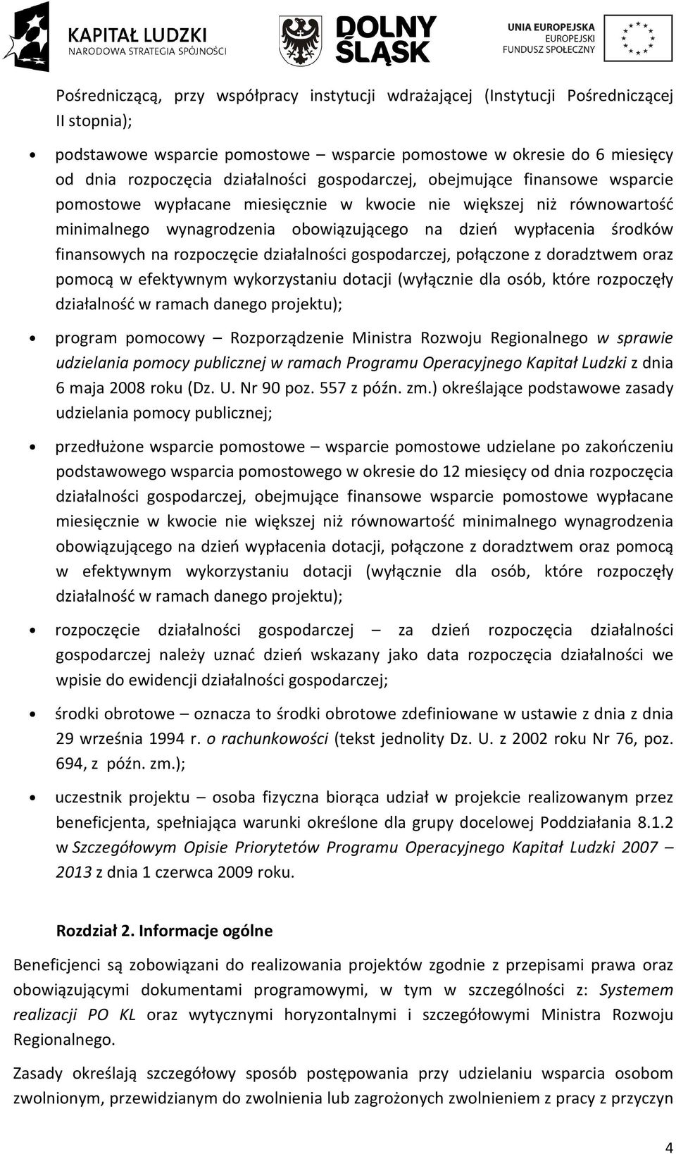 rozpoczęcie działalności gospodarczej, połączone z doradztwem oraz pomocą w efektywnym wykorzystaniu dotacji (wyłącznie dla osób, które rozpoczęły działalność w ramach danego projektu); program