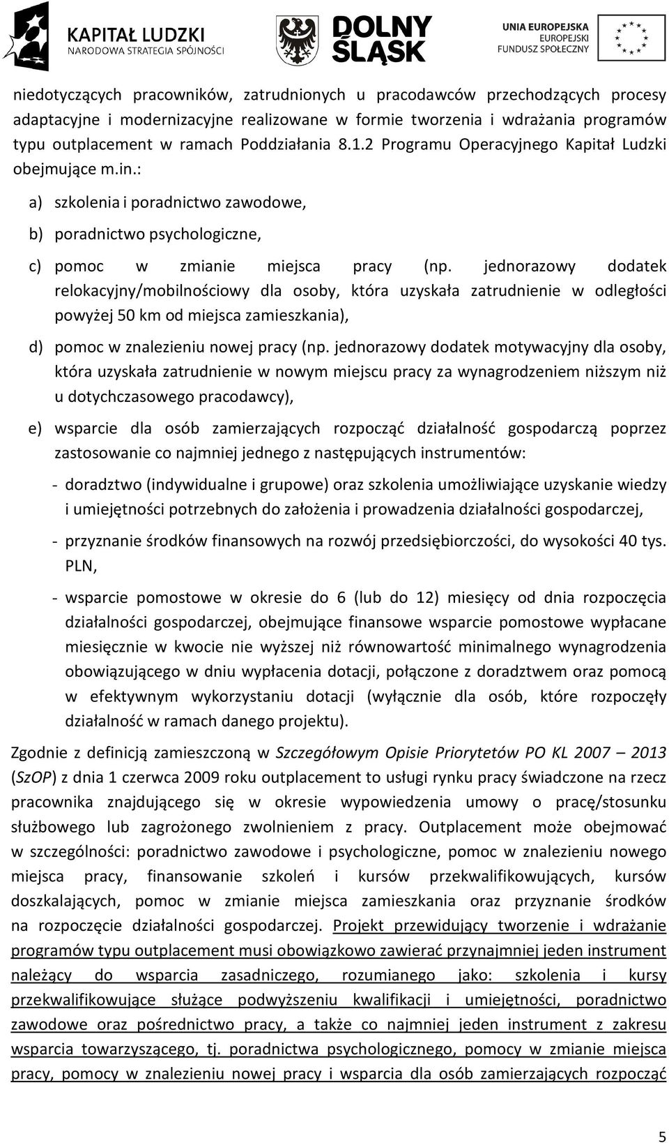 jednorazowy dodatek relokacyjny/mobilnościowy dla osoby, która uzyskała zatrudnienie w odległości powyżej 50 km od miejsca zamieszkania), d) pomoc w znalezieniu nowej pracy (np.