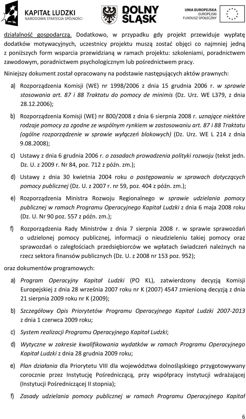 szkoleniami, poradnictwem zawodowym, poradnictwem psychologicznym lub pośrednictwem pracy.