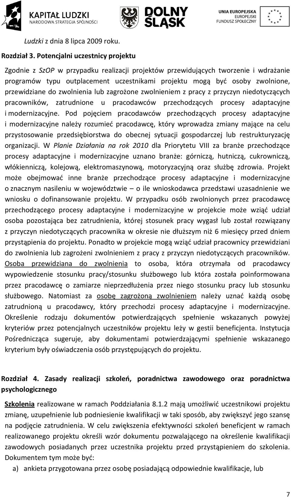 przewidziane do zwolnienia lub zagrożone zwolnieniem z pracy z przyczyn niedotyczących pracowników, zatrudnione u pracodawców przechodzących procesy adaptacyjne i modernizacyjne.